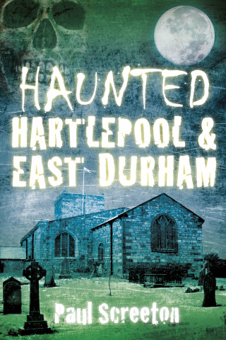 Paul Screeton: Haunted Hartlepool and East Durham