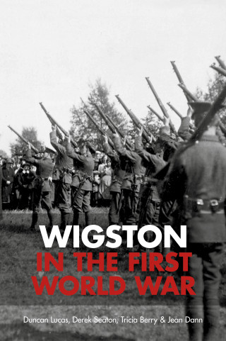 Duncan Lucas, Derek Seaton, Tricia Berry, Jean Dann: Wigston in the First World War