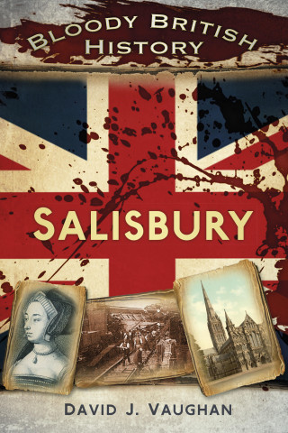 David J Vaughan: Bloody British History: Salisbury