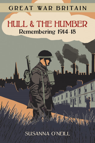 Susanna O'Neill: Great War Britain Hull and the Humber: Remembering 1914-18
