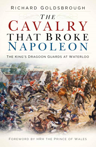 Richard Goldsbrough: The Cavalry that Broke Napoleon
