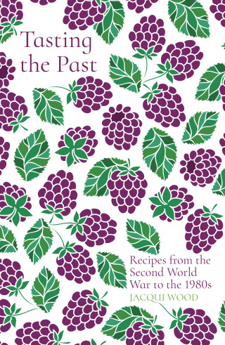 Jacqui Wood: Tasting the Past: Recipes from the Second World War to the 1980s