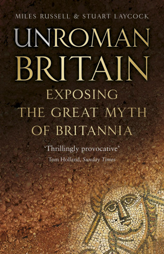 Dr Miles Russell, Stuart Laycock: UnRoman Britain