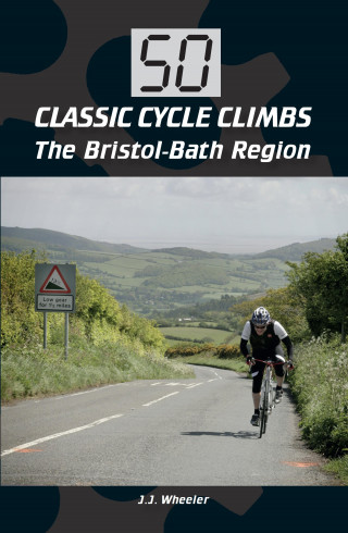 J J Wheeler: 50 Classic Cycle Climbs: The Bristol-Bath Region