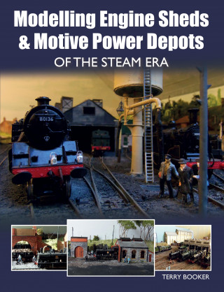 Terry Booker: Modelling Engine Sheds and Motive Power Depots of the Steam Era