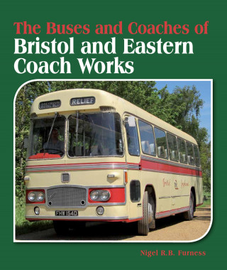 Nigel RB Furness: Buses and Coaches of Bristol and Eastern Coach Works
