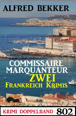 Alfred Bekker: Krimi Doppelband 802: Zwei Frankreich Krimis