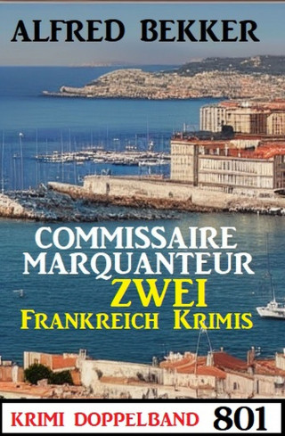 Alfred Bekker: Krimi Doppelband 801: Commissaire Marquanteur - Zwei Frankreich Krimis