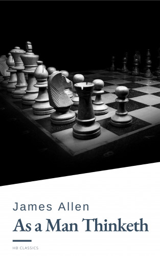 James Allen, HB Classics: As a Man Thinketh by James Allen - Harness the Power of Your Thoughts to Transform Your Life and Achieve Lasting Success