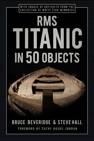Bruce Beveridge, Steve Hall: RMS Titanic in 50 Objects