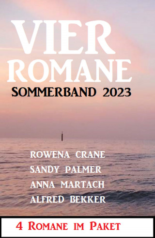Alfred Bekker, Sandy Palmer, Anna Martach, Rowena Crane: Vier Romane Sommerband 2023