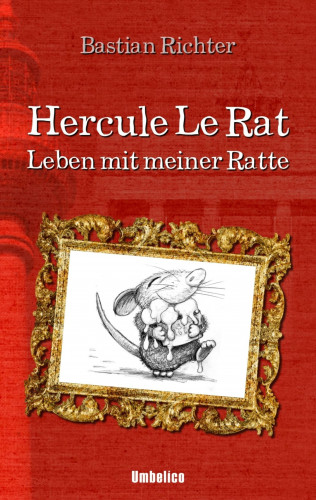 Bastian Richter: Hercule Le Rat: Leben mit meiner Ratte