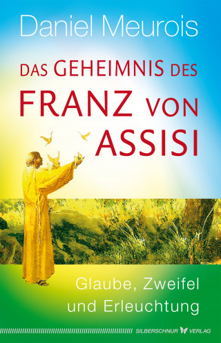 Daniel Meurois: Das Geheimnis des Franz von Assisi