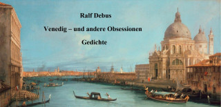 Ralf Debus: Venedig – und andere Obsessionen