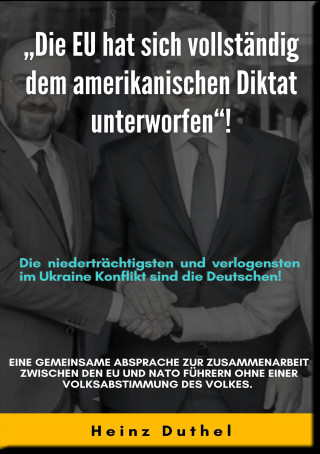 Heinz Duthel: "DIE EU HAT SICH VOLLSTÄNDIG DEM AMERIKANISCHEN DIKTAT UNTERWORFEN"!