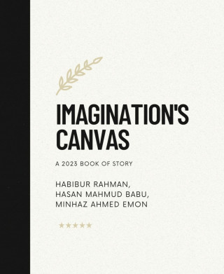Habibur Rahman, Hasan Mahmud Babu, Minhaz Ahmed Emon: Imagination's Canvas