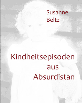 Susanne Beltz: Kindheitsepisoden aus Absurdistan