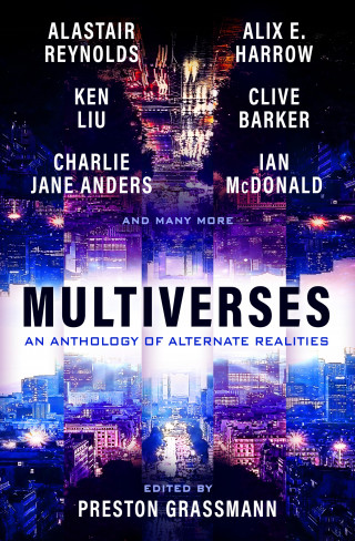 Preston Grassmann, Ken Liu, Alix Harrow, Alastair Reynolds: Multiverses: An anthology of alternate realities