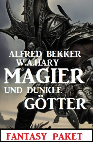 Alfred Bekker, W. A. Hary: Magier und dunkle Götter: Fantasy Paket