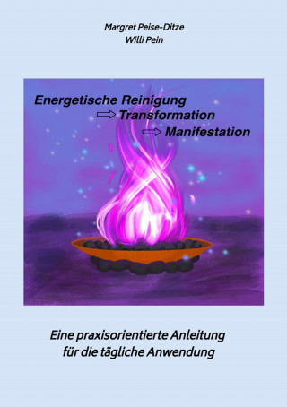 Willi Pein, Margret Peise-Ditze: Energetische Reinigung -> Transformation -> Manifestation