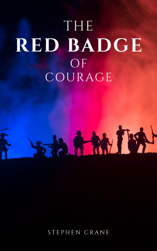 Stephen Crane, Bluefire Books: The Red Badge of Courage by Stephen Crane - A Gripping Tale of Courage, Fear, and the Human Experience in the Face of War