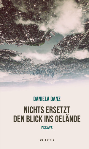 Daniela Danz: Nichts ersetzt den Blick ins Gelände