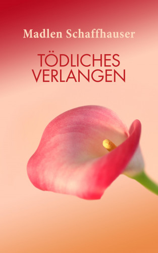 Madlen Schaffhauser: Tödliches Verlangen