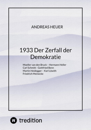 Andreas Heuer: 1933 Der Zerfall der Demokratie