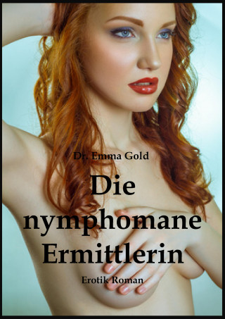 Emma Gold: Die nymphomane Ermittlerin