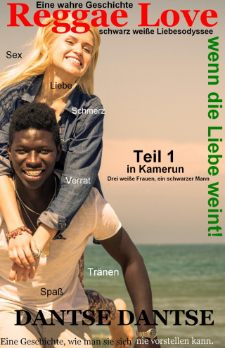Dantse Dantse: (Wahre Geschichte) Reggae Love, wenn die Liebe weint! Schwarz weiße Liebesodyssee