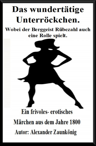 Alexander Zaunkönig: Das wundertätige Unterröckchen. Wobei der Berggeist Rübezahl auch eine Rolle spielt.