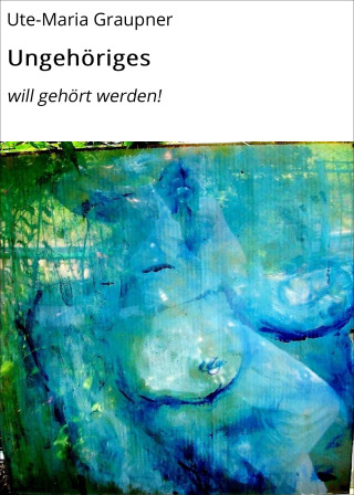 Ute-Maria Graupner: Ungehöriges