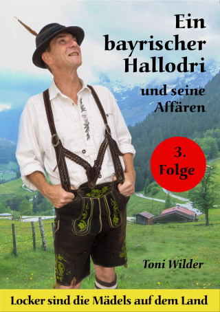 Toni Wilder: Ein Bayerischer Hallodri und seine Affären Bd. 3