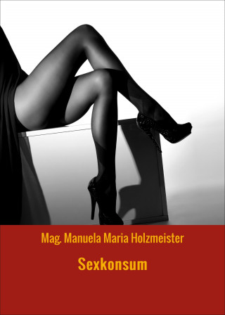 Mag. Manuela Maria Holzmeister: Sexkonsum