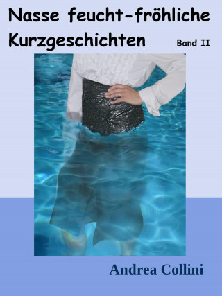 Andrea Collini: Nasse feucht - fröhliche Kurzgeschichten - Band 2