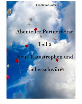 Frank Schuster: Abenteuer Partnerbörse Teil 2 - Neue Katastrophen und Liebesschwüre