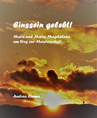 Andrea Riemer: Einssein gelebt! Marie und Maria Magdalena am Weg zur Meisterschaft