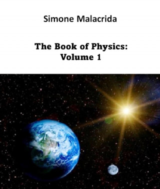 Simone Malacrida: The Book of Physics: Volume 1