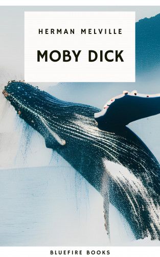 Herman Melville, Bluefire Books: Moby Dick: The Epic Tale of Man, Sea, and Whale