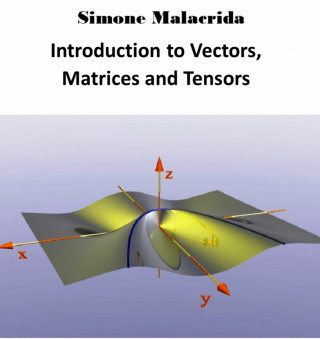 Simone Malacrida: Introduction to Vectors, Matrices and Tensors