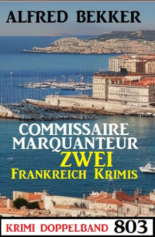 Alfred Bekker: Krimi Doppelband 803: Commissaire Marquanteur - Zwei Frankreich Krimis