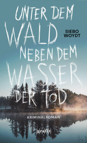 Siebo Woydt: Unter dem Wald, neben dem Wasser der Tod