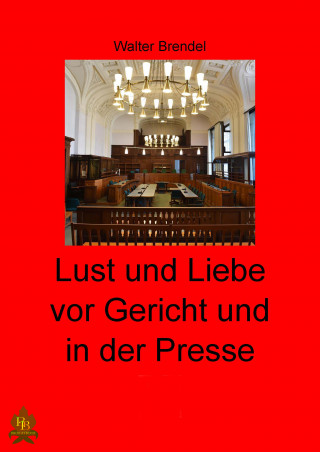 Walter Brendel: Lust und Liebe vor Gericht und in der Presse