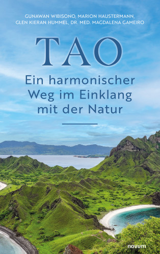 Gunawan Wibisono, Marion Haustermann, Glen Kieran Hummel, Dr. med. Magdalena Gameiro: TAO – Ein harmonischer Weg im Einklang mit der Natur