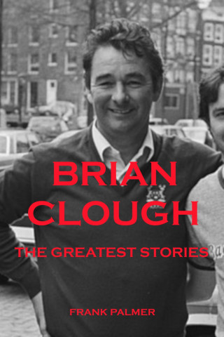 Frank Palmer: Brian Clough - The Greatest Stories