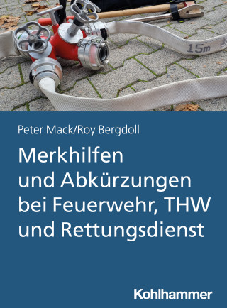 Peter Mack, Roy Bergdoll: Merkhilfen und Abkürzungen bei Feuerwehr, THW und Rettungsdienst