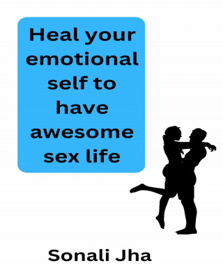 Sonali Jha: Heal your emotional self to have awesome sex life