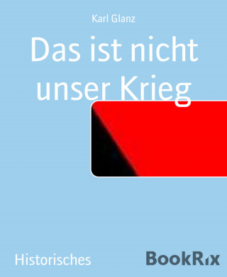 Karl Glanz: Das ist nicht unser Krieg