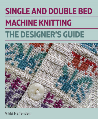 Vikki Haffenden: Single and Double Bed Machine Knitting