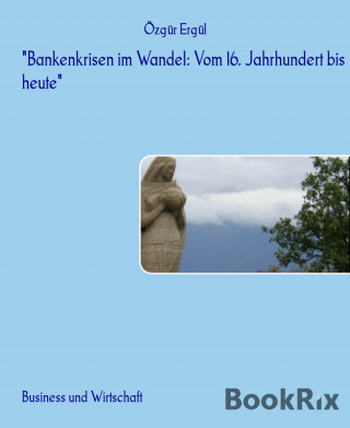 Özgür Ergül: "Bankenkrisen im Wandel: Vom 16. Jahrhundert bis heute"